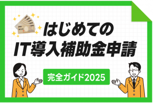はじめてのIT導入補助金申請　完全ガイド2025