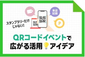 【LINE集客術】スタンプラリーだけじゃない！QRコードイベントで広がる活用アイデア
