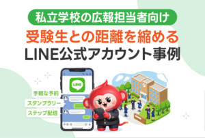 【私立学校の広報担当者向け】~受験生との距離を縮めるLINE公式アカウント事例と注意点