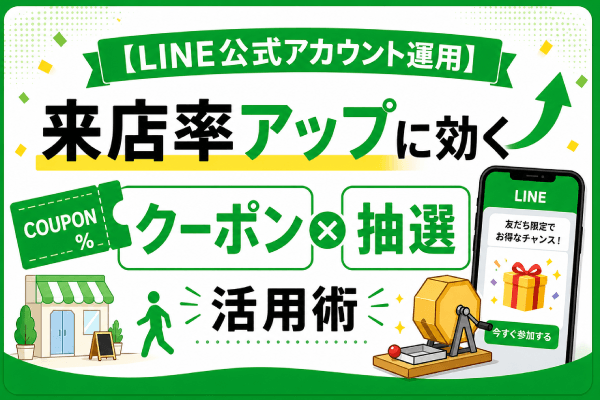 【LINE公式アカウント運用】来店率アップに効く「クーポン×抽選」活用術