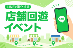 LINEで進化する店舗回遊イベント